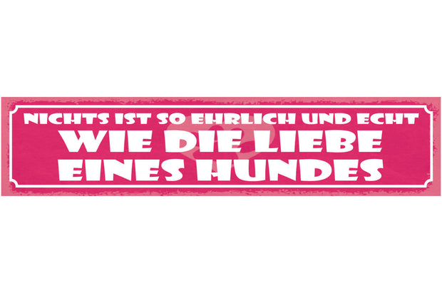 Schild Nichts Ist So Ehrlich Und Echt Wie Die Liebe Eines Hundes Hund 46 x 10