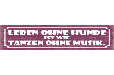 Schild Leben Ohne Hunde Ist Wie Tanzen Ohne Musik Hund 46 x 10 Blech od. Holz