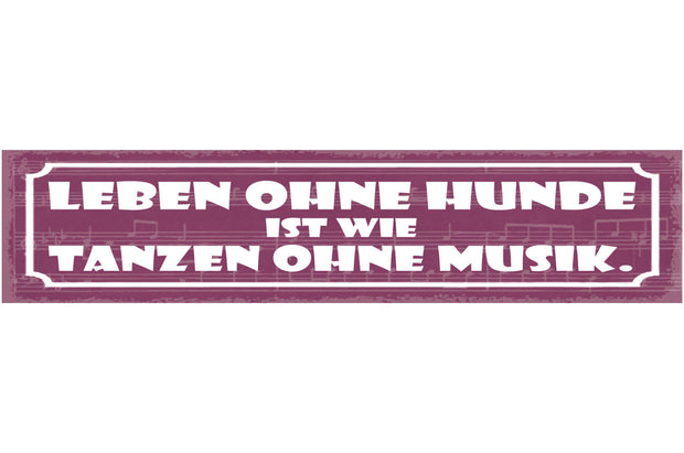 Schild Leben Ohne Hunde Ist Wie Tanzen Ohne Musik Hund 46 x 10 Blech od. Holz