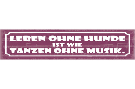 Schild Leben Ohne Hunde Ist Wie Tanzen Ohne Musik Hund 46 x 10 Blech od. Holz