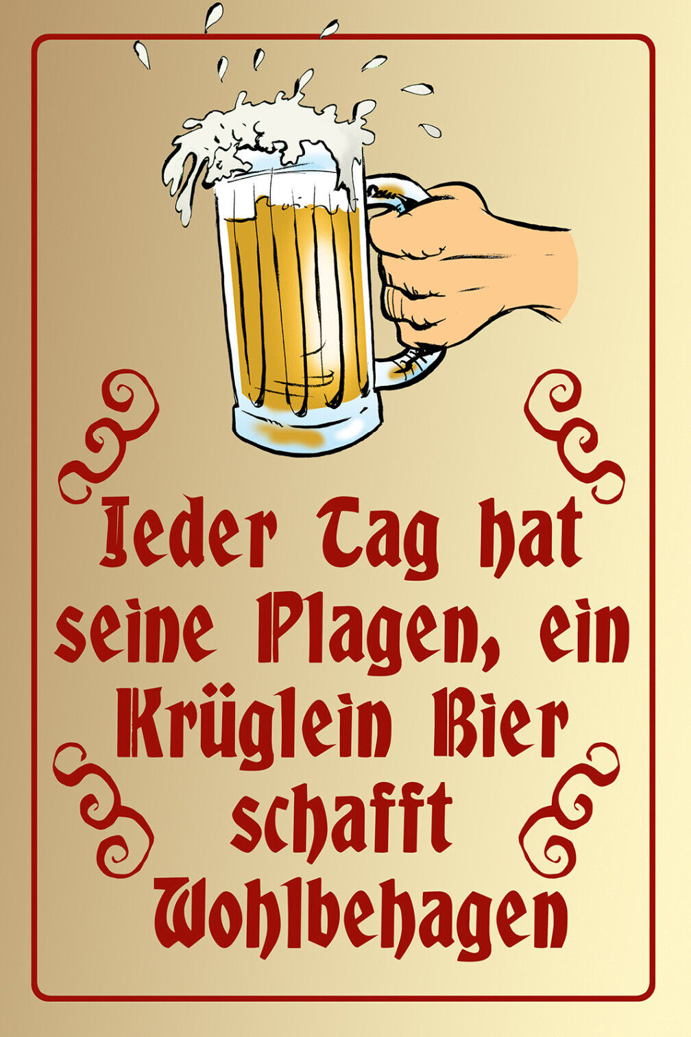 Schild Spruch Jeder Tag seine Plagen Bier schafft wohlbehaben Alkohol JW