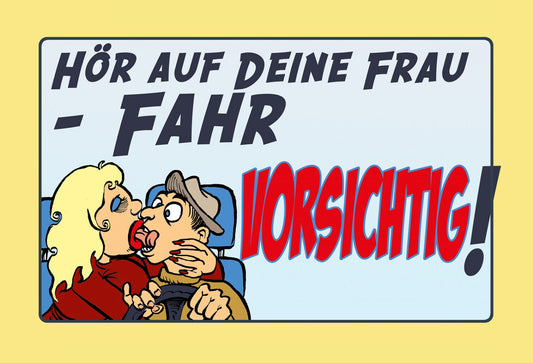 Schild Spruch Hör auf deine Frau Fahr vorsichtig Comic Auto Mann Frau JW