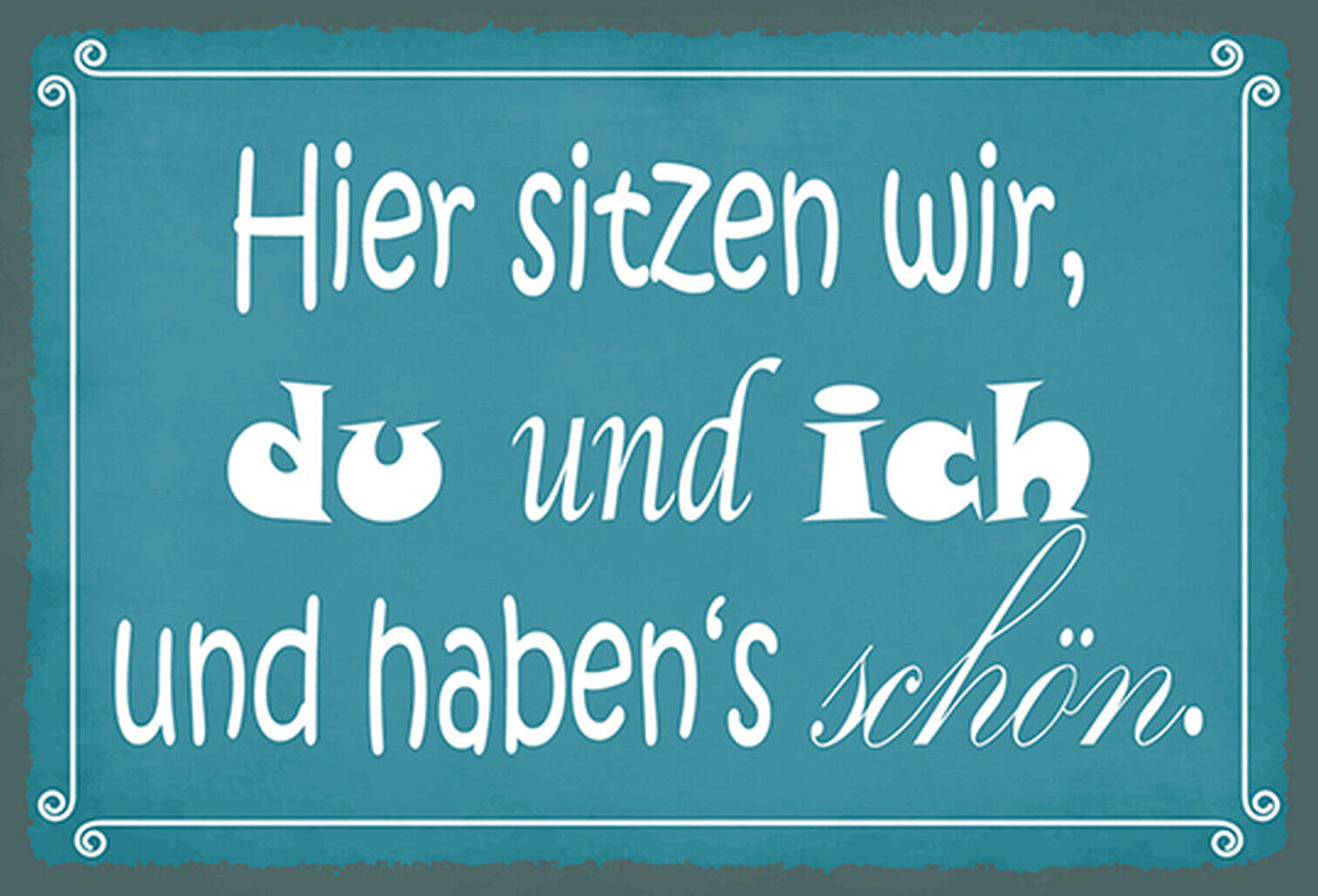 Schild Spruch Hier sitzen wir Du und Ich und habens schön JW