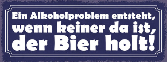 Schild Ein Alkohol Problem Entsteht Wenn Keiner Da Ist Der Bier Holt 27x10