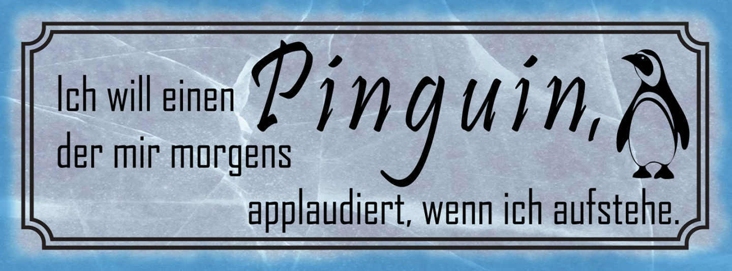 Schild Ich Will Einen Pinguin Der Mir Morgens Applaudiert Wenn Ich Aufstehe