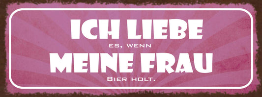 Schild Ich Liebe Es Wenn Meine Frau Bier Holt Alkohol 27x10 Blech od.Holz