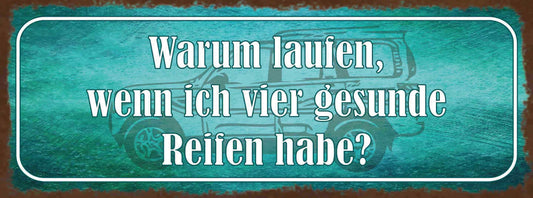 Schild Warum Laufen Wenn Ich 4 Gesunde Reifen Habe Auto 27x10 Blech od.Holz