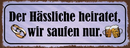 Schild Der Hässliche Heiratet Wir Saufen Nur Hochzeit Bier 27x10 Blech od.Holz