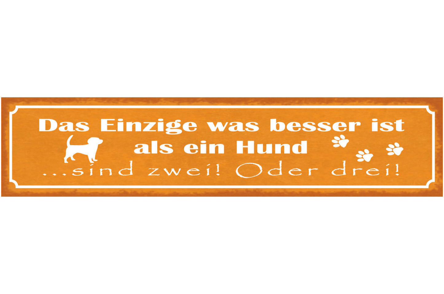 Schild Das Einzige Was Besser Ist Wie Ein Hund Sind Zwei Oder Drei Hunde 46 x 10