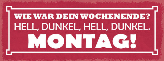 Schild Wie War Dein Wochenende Hell Dunkel Montag Bier 27x10 Blech od.Holz