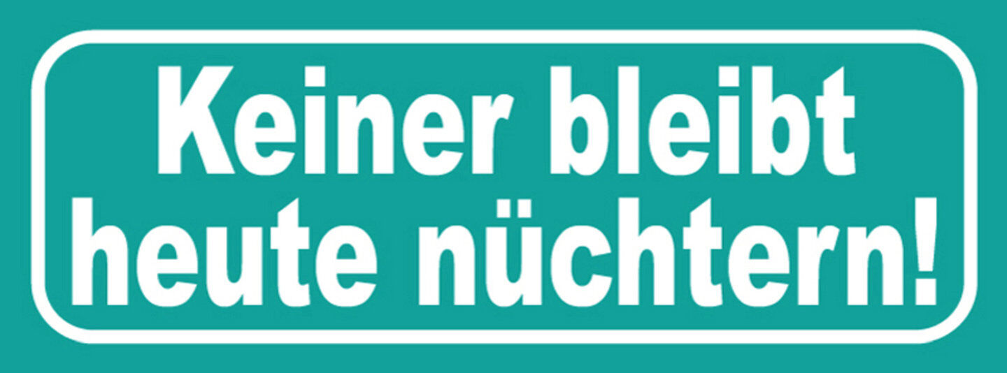 Schild Keiner Bleibt Heute Nüchtern Bier Alkohol Trinken 27x10 Blech od. Holz