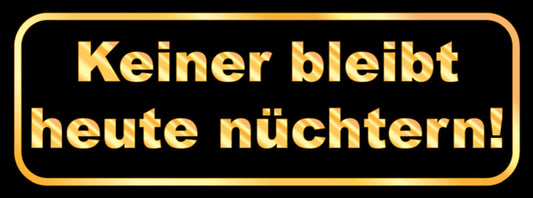 Schild Keiner Bleibt Heute Nüchtern Alkohol Trinken Bier 27x10 Blech od. Holz