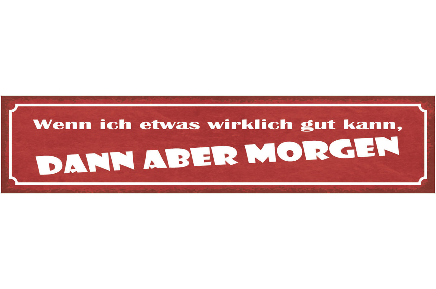 Schild Wenn Ich Etwas Wirklich Gut Kann Dann Aber Morgen 46 x 10 Blech od. Holz