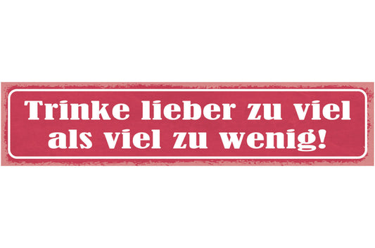 Schild Trinke Liebe Zu Viel Als Zu Wenig Alkohol Bier 46 x 10 Blech od. Holz