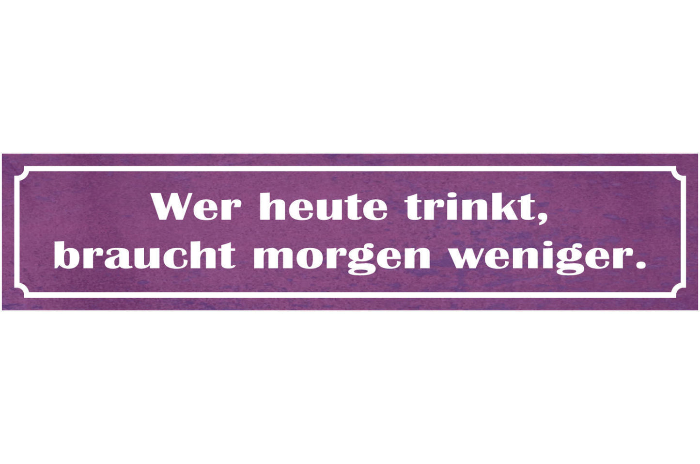 Schild Heute Trinkt Morgen Weniger Alkohol Bier Trinken 46 x 10 Blech od. Holz