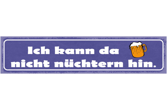 Schild Ich Kann Da Nicht Nüchtern Hin Bier Glas Alkohol 46 x 10 Blech od. Holz