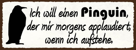 Schild Ich Will Einen Pinguin Dir Mir Morgens Applaudiert Wenn Ich Aufstehe