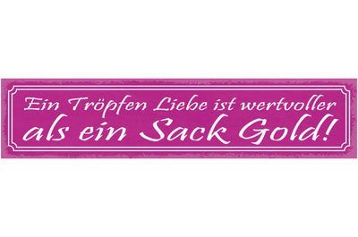 Schild Ein Tropfen Liebe Ist Wertvoller Als Ein Sack Gold 46 x 10 Blech od. Holz