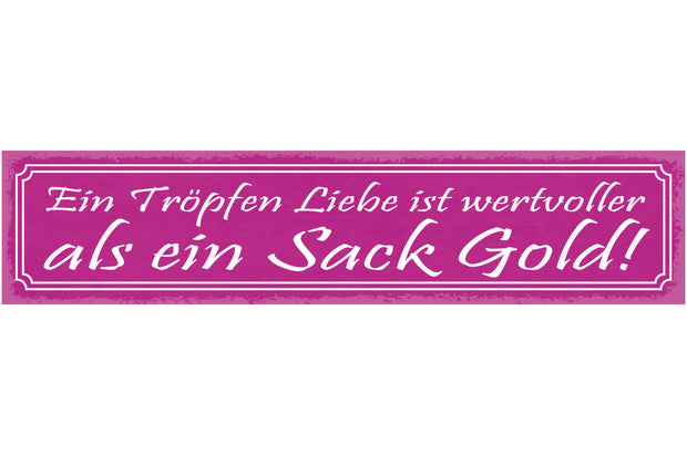 Schild Ein Tropfen Liebe Ist Wertvoller Als Ein Sack Gold 46 x 10 Blech od. Holz