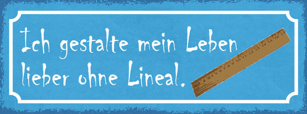 Schild Ich Gestalte Mein Leben Lieber Ohne Lineal Plan 27x10 Blech od.Holz